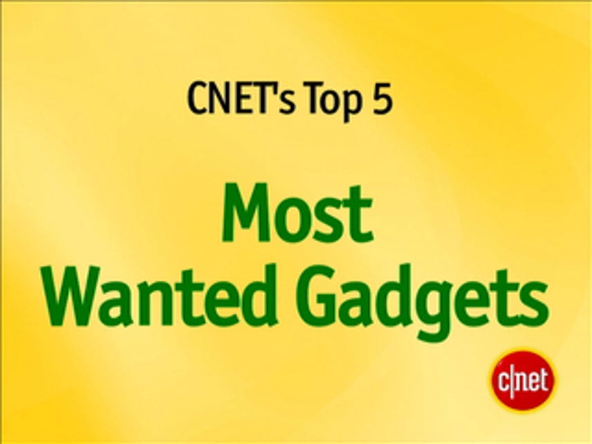 CNET Top 5: Most Wanted gadgets